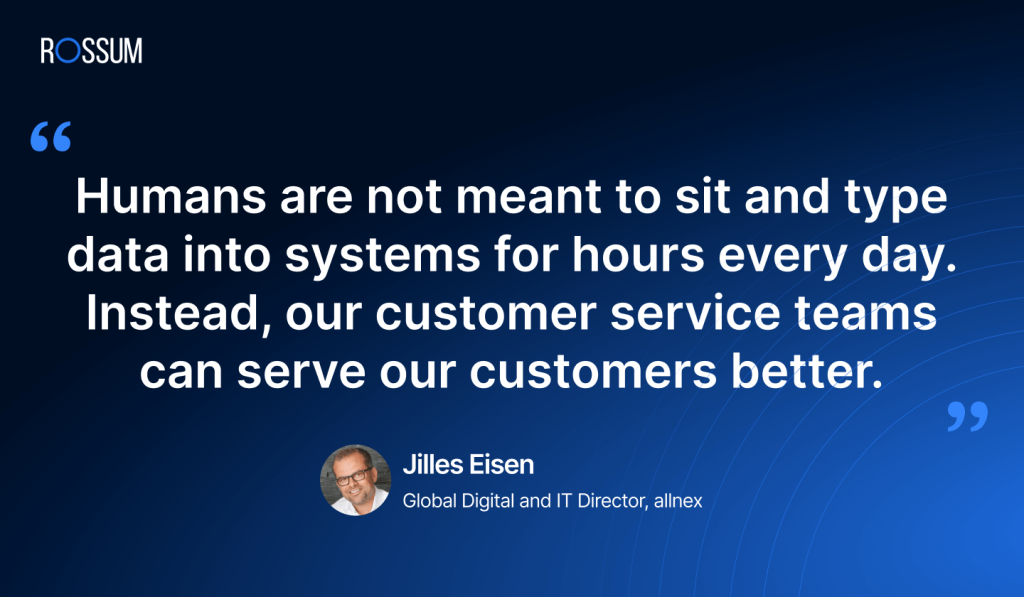 Jilles Eisen - Global Digital and IT director, allnex - "Humans are not meant to sit and type data into systems for hours every day. Instead, our customer service teams can serve our customers better."
